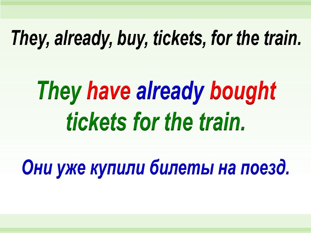 They have already bought tickets for the train. They, already, buy, tickets, for the